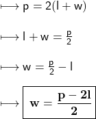 \\ \sf\longmapsto p = 2(l + w) \\ \\ \sf\longmapsto l + w =  \frac{p}{2}  \\ \\ \sf\longmapsto w =  \frac{p}{2}  - l \\ \\ \sf\longmapsto  \boxed{ \bf \: w =  \frac{p - 2l}{2} }