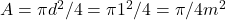 A = \pi d^2/4 = \pi 1^2/4 = \pi/4 m^2