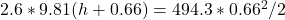 2.6*9.81(h + 0.66) = 494.3*0.66^2/2