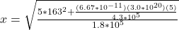 x = \sqrt{\frac{5 * 163^2 + \frac{(6.67*10^{-11}) (3.0*10^{20}) (5)}{4.3*10^5} }{1.8*10^5} }