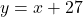 y = x+27