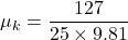 \mu_k=\dfrac{127}{25\times 9.81}