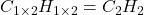 C_{1\times 2}H_{1\times 2}=C_2H_2