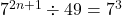  {7}^{2n + 1}  \div 49 =  {7}^{3} 