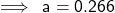   \sf \implies \: a = 0.266