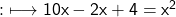 \qquad\quad {:}\longmapsto\sf 10x-2x+4=x^2 