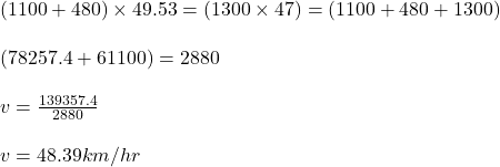 (1100+480)\times 49.53=(1300\times 47)=(1100+480+1300)\\\\(78257.4+61100)=2880\\\\v = \frac{139357.4}{2880} \\\\v =48.39km/hr