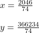 x= \frac{2046}{74}\\\\y = \frac{366234}{74}