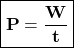 \boxed{\bold{P=\frac{W}{t}}}