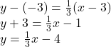 y-(-3) = \frac{1}{3} (x-3)\\y + 3=\frac{1}{3} x-1\\y = \frac{1}{3} x-4