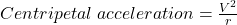  Centripetal \; acceleration = \frac {V^{2}}{r}