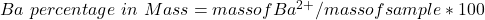 Ba\ percentage\ in\ Mass = mass of Ba^{2+}/mass of sample * 100%