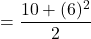 =\dfrac{10+(6)^2}{2}