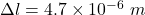\Delta l=4.7\times10^{-6}\ m