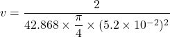 v=\dfrac{2}{42.868\times\dfrac{\pi}{4}\times(5.2\times10^{-2})^2}