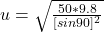 u  =  \sqrt{\frac{50 *  9.8 }{ [sin 90] ^2} }