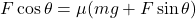 F \cos \theta = \mu  (mg + F\sin \theta )