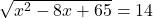 \sqrt{x^2 - 8x + 65} = 14