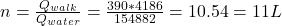 n=\frac{Q_{walk} }{Q_{water} } =\frac{390*4186}{154882} =10.54=11L