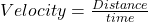 Velocity = \frac{Distance}{time}