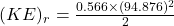 (KE)_r=\frac{0.566\times (94.876)^2}{2}