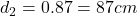 d_2=0.87\time 100=87 cm