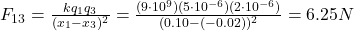 F_{13}=\frac{kq_1 q_3}{(x_1-x_3)^2}=\frac{(9\cdot 10^9)(5\cdot 10^{-6})(2\cdot 10^{-6})}{(0.10-(-0.02))^2}=6.25 N