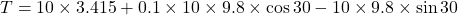 T=10\times3.415+0.1\times10\times9.8\times\cos30-10\times9.8\times\sin30
