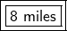 \boxed{\boxed{\sf  8  \ miles }}