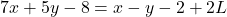 7x + 5y - 8 = x - y - 2 + 2L