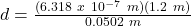 d = \frac{(6.318\ x\ 10^{-7}\ m)(1.2\ m)}{0.0502\ m}