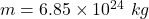 m=6.85\times 10^{24}\ kg