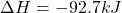 \Delta H=-92.7kJ