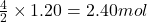 \frac{4}{2}\times 1.20=2.40mol