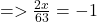  =  >  \frac{2x}{  63}  =  - 1