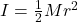 I=\frac{1}{2}Mr^2