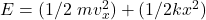 E = (1/2 \ mv_x^2)+(1/2kx^2)