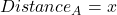 {Distance_{A} = x