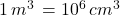 1\,m^3\,=10^6\,cm^3