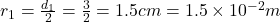 Rendered by QuickLaTeX.com r_1=\frac{d_1}{2}=\frac{3}{2}=1.5cm=1.5\times 10^{-2} m