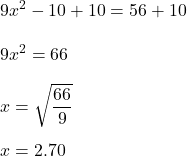 9x^2-10+10=56+10\\\\9x^2=66\\\\x=\sqrt{\dfrac{66}{9}}\\\\x=2.70