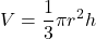 \displaystyle V = \frac{1}{3} \pi r^2h