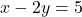 x - 2y=5
