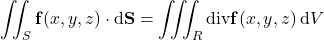 \displaystyle\iint_S\mathbf f(x,y,z)\cdot\mathrm d\mathbf S=\iiint_R\mathrm{div}\mathbf f(x,y,z)\,\mathrm dV