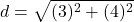 &#92;&#100;&#105;&#115;&#112;&#108;&#97;&#121;&#115;&#116;&#121;&#108;&#101;&#32;&#100;&#32;&#61;&#32;&#92;&#115;&#113;&#114;&#116;&#123;&#40;&#51;&#41;&#94;&#50;&#43;&#40;&#52;&#41;&#94;&#50;&#125;