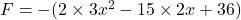 F=-(2\times 3x^2-15\times 2x+36)