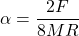 \alpha=\dfrac{2F}{8MR}