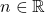 n\in \mathbb{R}