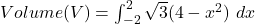 Volume (V )= \int ^2_{-2}\sqrt{3} (4 -x^2) \ dx