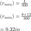 (r_{min}) = \frac{L}{300} \\\\(r_{min}) = \frac{8 \times 12 }{300} \\\\= 0.32in